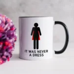 it was never a dress Feminism ceramic mug gifrl friends birthday gift cup woman office coffee mug – side view